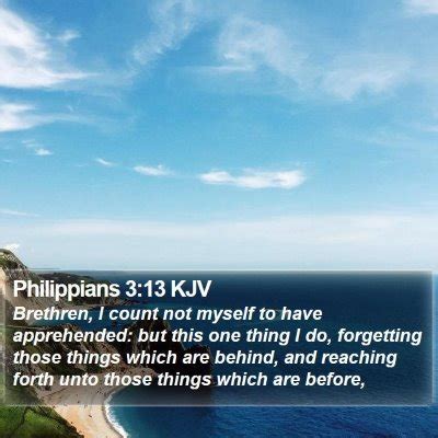 Philippians 3:13 KJV: Brethren, I count not myself to have .